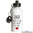 Dad Your a Cunt But Your My Cunt - Water Bottle in White