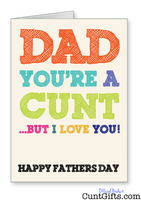 Dad, You're A Cunt But I Love You - Fathers Day Card