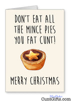 Don't Eat All The Mince Pies You Fat Cunt- Christmas - Card