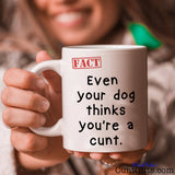 Even Your Dog Thinks You're a Cunt - Mug being held with a smile
