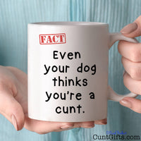 Even Your Dog Thinks You're a Cunt - Mug being held with cup of tea
