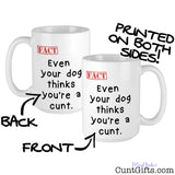 Even Your Dog Thinks You're a Cunt - Mug showing both sides