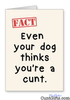 Even your dog thinks you're a cunt - Card