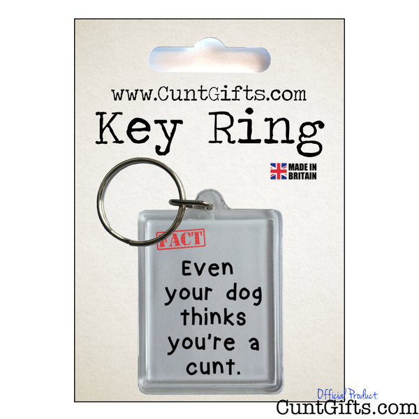 Even Your Dog Thinks You're a Cunt - Key Ring in Packaging
