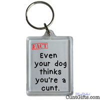 Even Your Dog Thinks You're a Cunt - Key Ring