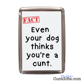 Even Your Dog Thinks You're a Cunt - Magnet