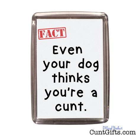Even Your Dog Thinks You're a Cunt - Magnet
