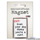 Even Your Dog Thinks You're a Cunt - Magnet in Packaging