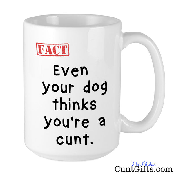 Even Your Dog Thinks You're a Cunt - Mug