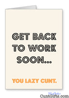 Get Back To Work Soon You Lazy Cunt - Get Well Card