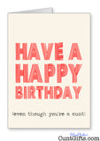 "Happy Birthday, even though you're a cunt" - Birthday Card