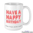 Happy Birthday Even Though You're a Cunt - Mug