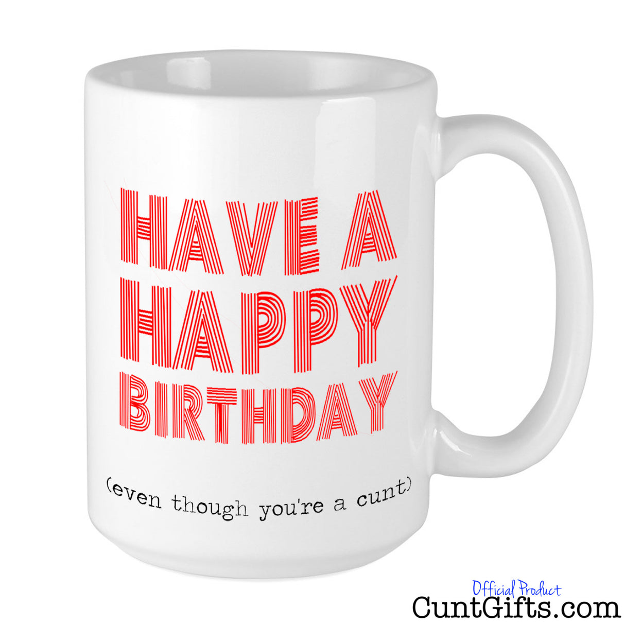 Happy Birthday Even Though You're a Cunt - Mug