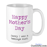 Happy Mothers Day Sorry I was a Teenage Cunt - Mug
