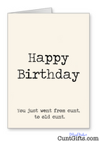 Happy Birthday - You just went from cunt to old cunt - Card