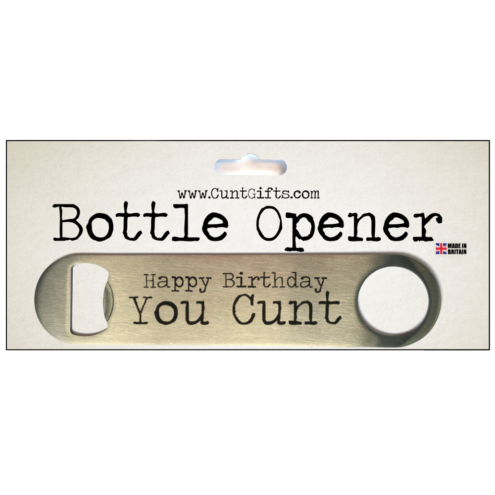 "Happy Birthday You Cunt" - Bottle Opener