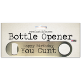 "Happy Birthday You Cunt" - Bottle Opener