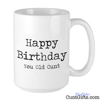 Happy Birthday You Old Cunt - Mug