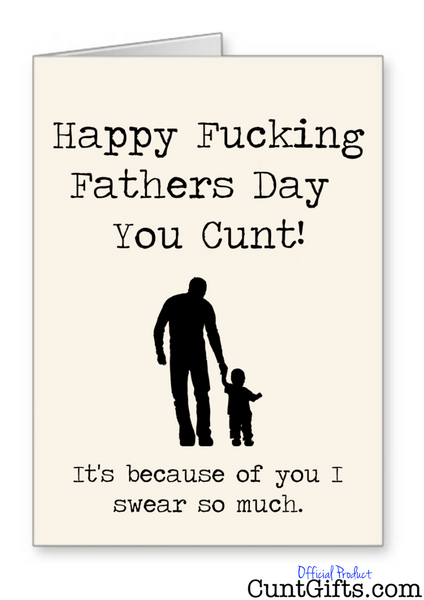 "Happy Fucking Fathers Day You Cunt! - It's because of you I swear so much." - Card