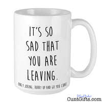 Hurry up and go you cunt - Leaving Mug
