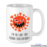I'm the cunt that ruined your birthday - Coronavirus Mug