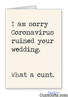 "I am sorry Coronavirus ruined your Wedding - What a cunt" - Card
