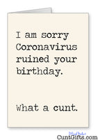 I am sorry Coronavirus what a cunt - Birthday Card