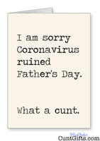 I am sorry Coronavirus what a cunt - Fathers Day Card