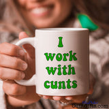 I work with cunts - Mug held with a smile