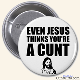 "Even Jesus thinks you're a cunt" - Badge