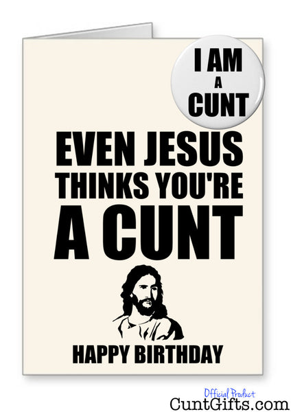 "Even Jesus thinks you're a cunt" - Birthday Card & Badge