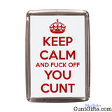 Keep Calm and Fuck Off You Cunt Magnet