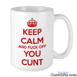 Keep Calm and Fuck Off You Cunt Mug