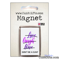 Live Laugh Love Don't be a cunt - Magnet in packaging
