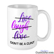 Live Laugh Love Don't be a cunt - Mug 