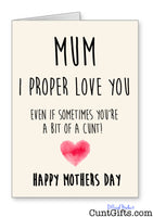 Mum I Proper Love You - Mothers Day Cunt Card