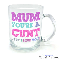 Mum You're a Cunt But I Love You - Glass