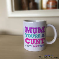 Mum You're a Cunt But I Love You - Mug on Sideboard