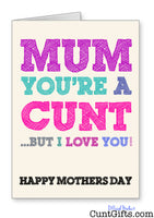 Mum You're a Cunt But I Love You - Mothers Day Card