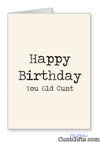 Happy Birthday You Old Cunt - Birthday Card