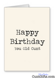 Happy Birthday You Old Cunt - Birthday Card