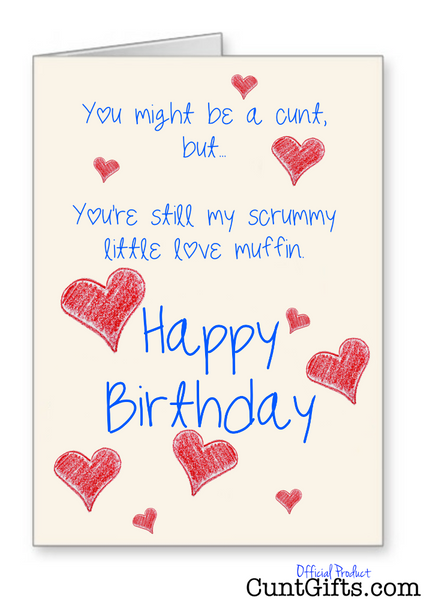 You Might be a cunt but you're still my scrummy love muffin - Birthday Card