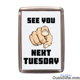 See You Next Tuesday - Fridge magnet