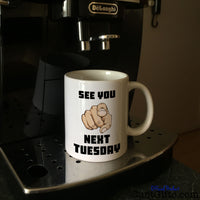 See You Next Tuesday - Mug on Coffee Machine