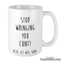 Stop Whinging You Cunt - Also Get Well Soon Mug