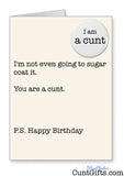 Sugar Coat It You're a Cunt - Birthday Card and Badge