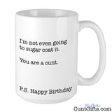 Sugar coat it - You are a cunt  - Mug