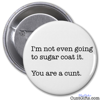 Suger Coat It You're a Cunt - Badge