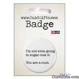Suger Coat It You're a Cunt - Pin  Badge in Packaging