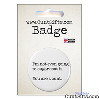 Suger Coat It You're a Cunt - Pin  Badge in Packaging